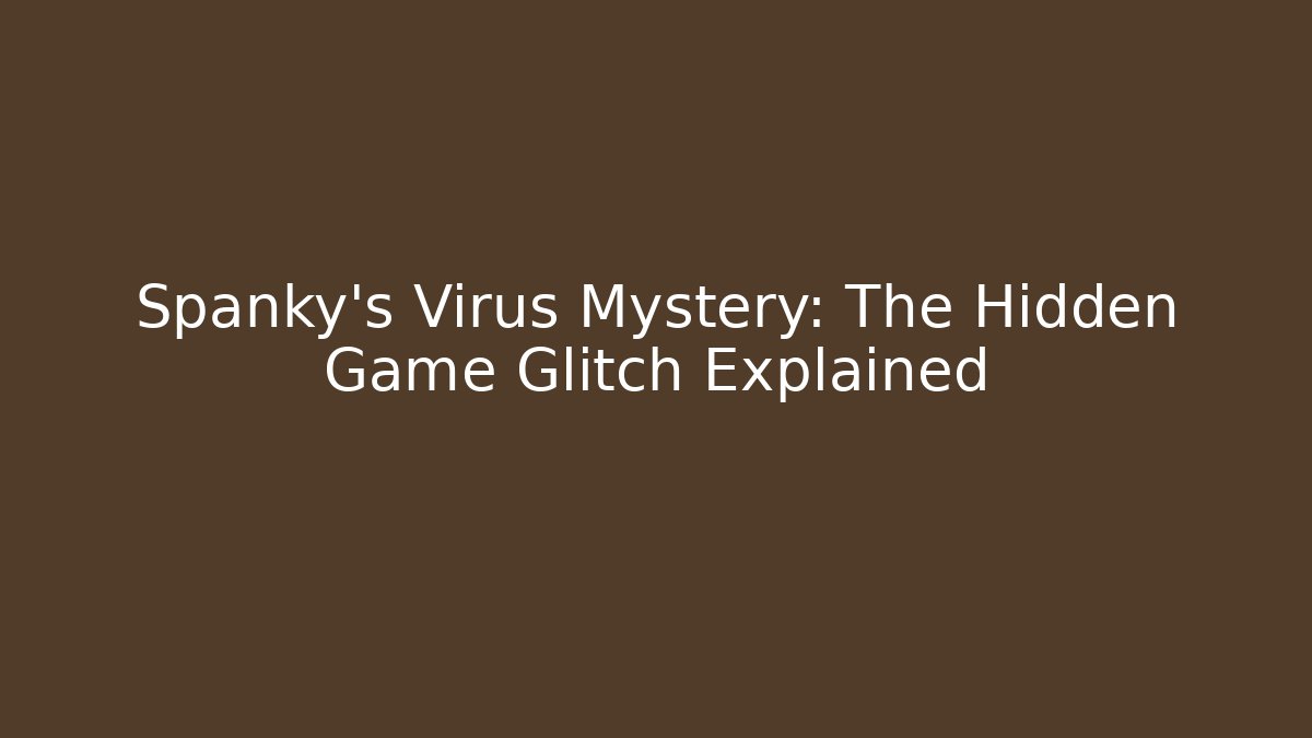 Spanky's Virus Mystery: The Hidden Game Glitch Explained