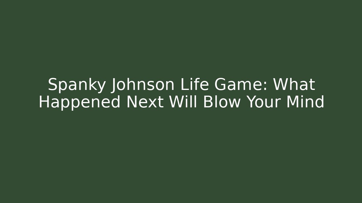 Spanky Johnson Life Game: What Happened Next Will Blow Your Mind