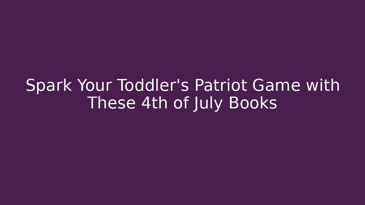 Spark Your Toddler’s Patriot Game with These 4th of July Books