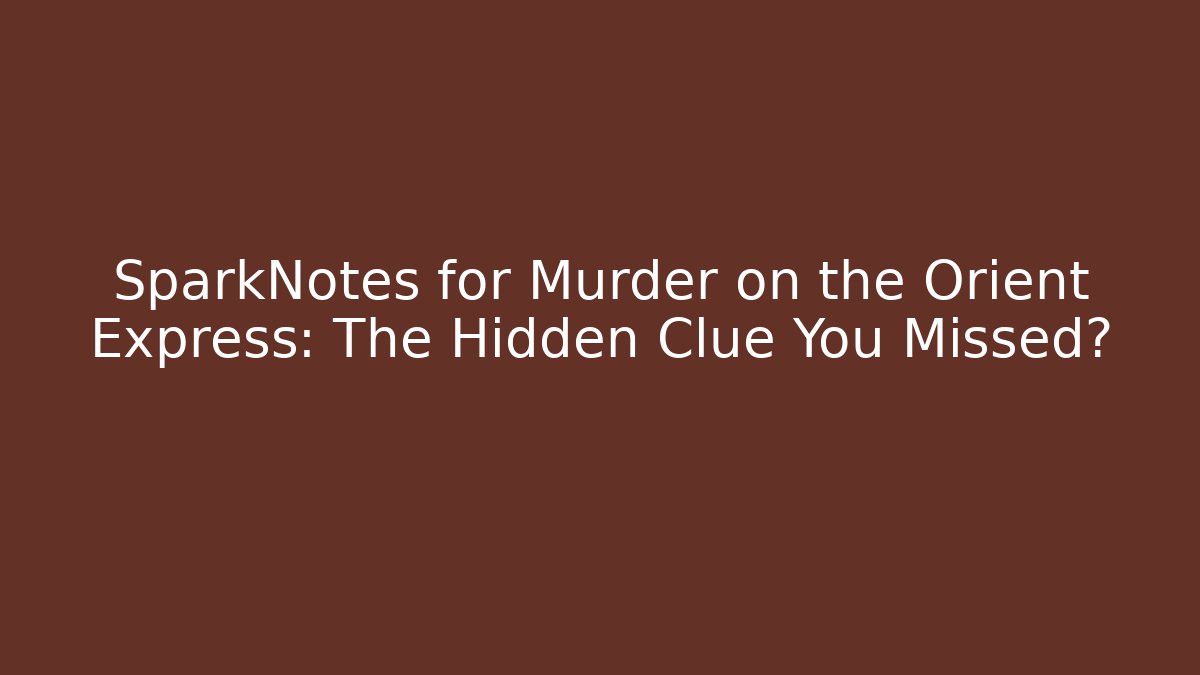 SparkNotes for Murder on the Orient Express: The Hidden Clue You Missed?
