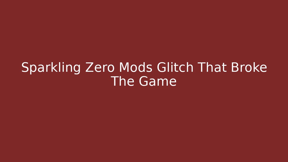 Sparkling Zero Mods Glitch That Broke The Game - Critter Realm