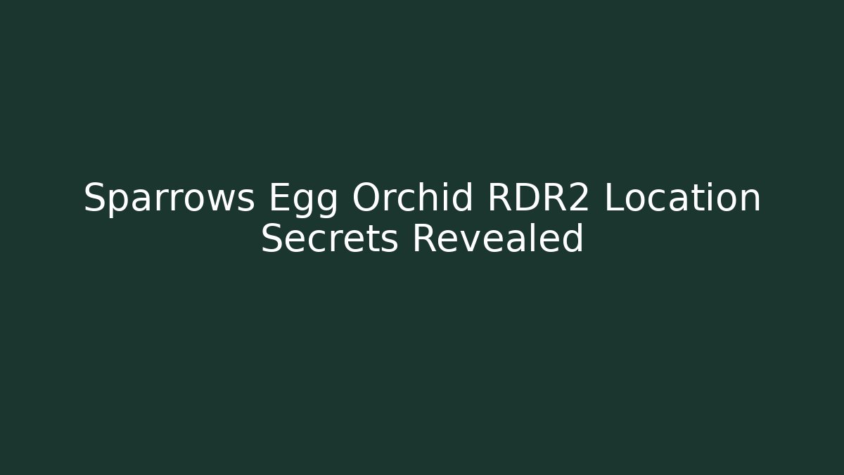 Sparrows Egg Orchid RDR2 Location Secrets Revealed - Critter Realm