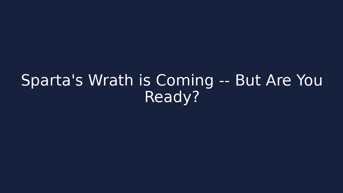 Sparta’s Wrath is Coming — But Are You Ready?