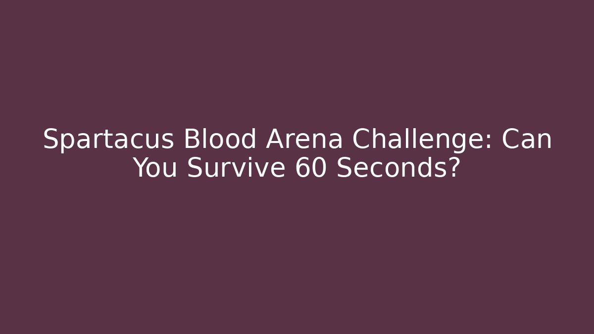 Spartacus Blood Arena Challenge: Can You Survive 60 Seconds?