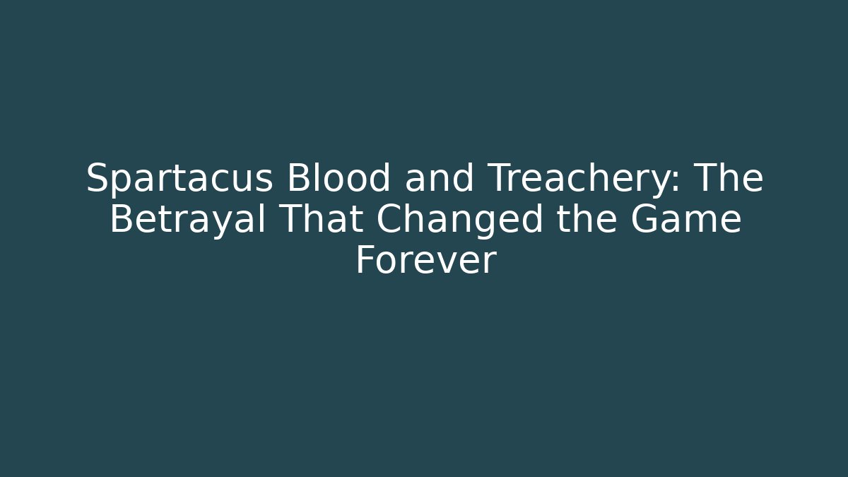 Spartacus Blood and Treachery: The Betrayal That Changed the Game Forever