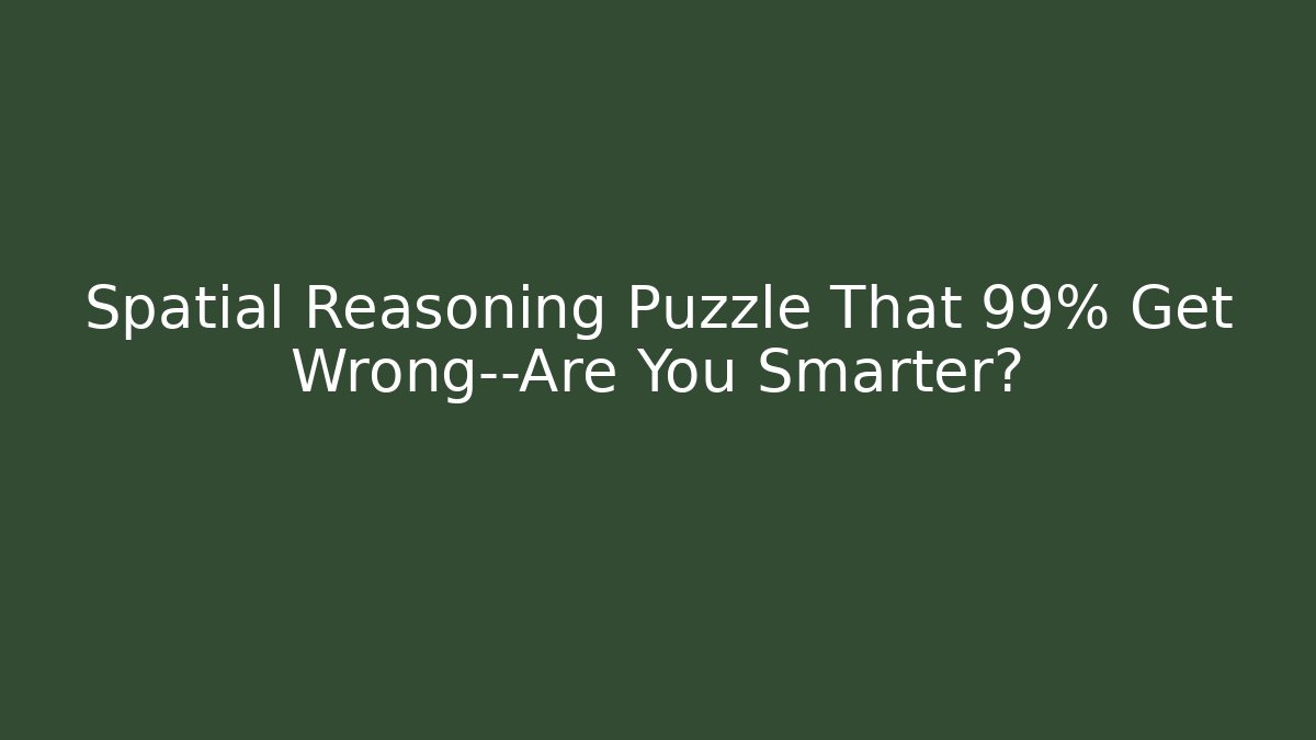 Spatial Reasoning Puzzle That 99% Get Wrong—Are You Smarter?