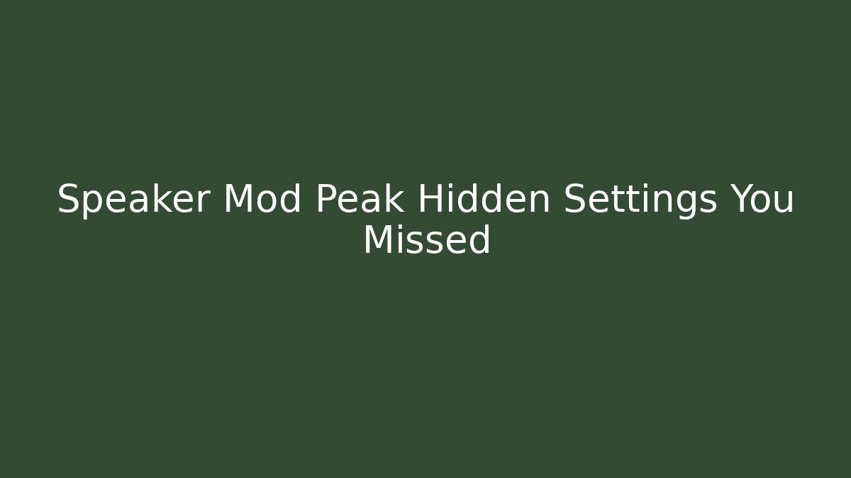 Speaker Mod Peak Hidden Settings You Missed