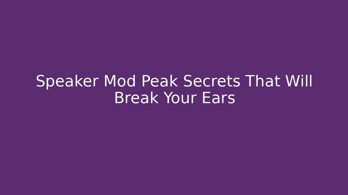 Speaker Mod Peak Secrets That Will Break Your Ears - Critter Realm