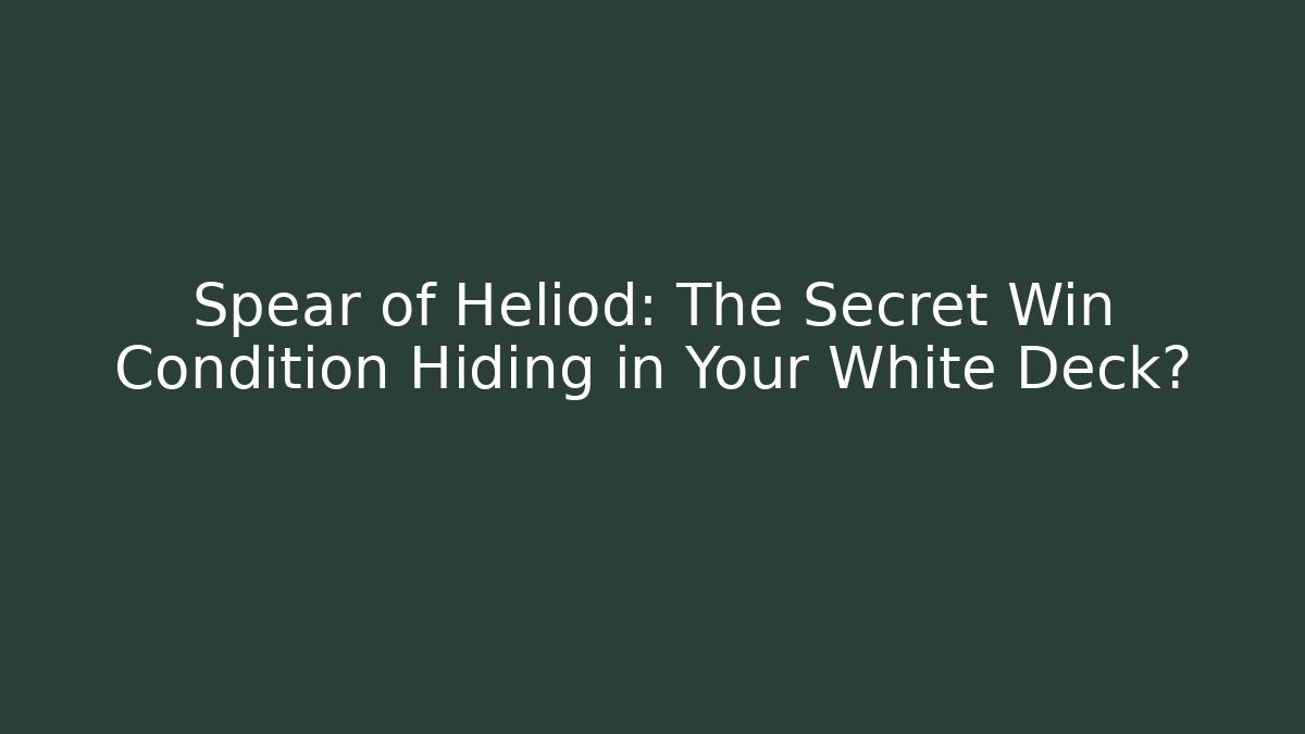 Spear of Heliod: The Secret Win Condition Hiding in Your White Deck?