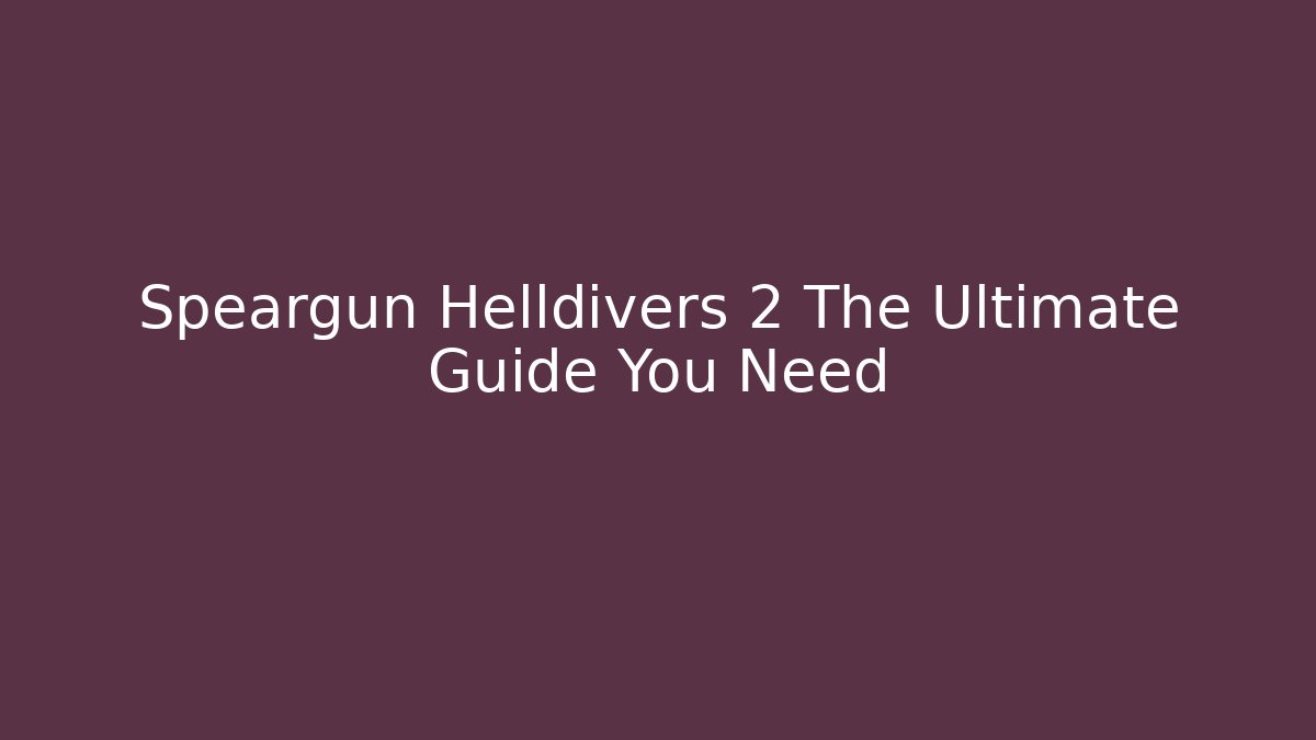 Speargun Helldivers 2 The Ultimate Guide You Need - Critter Realm