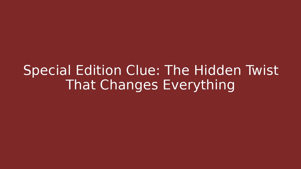 Special Edition Clue: The Hidden Twist That Changes Everything