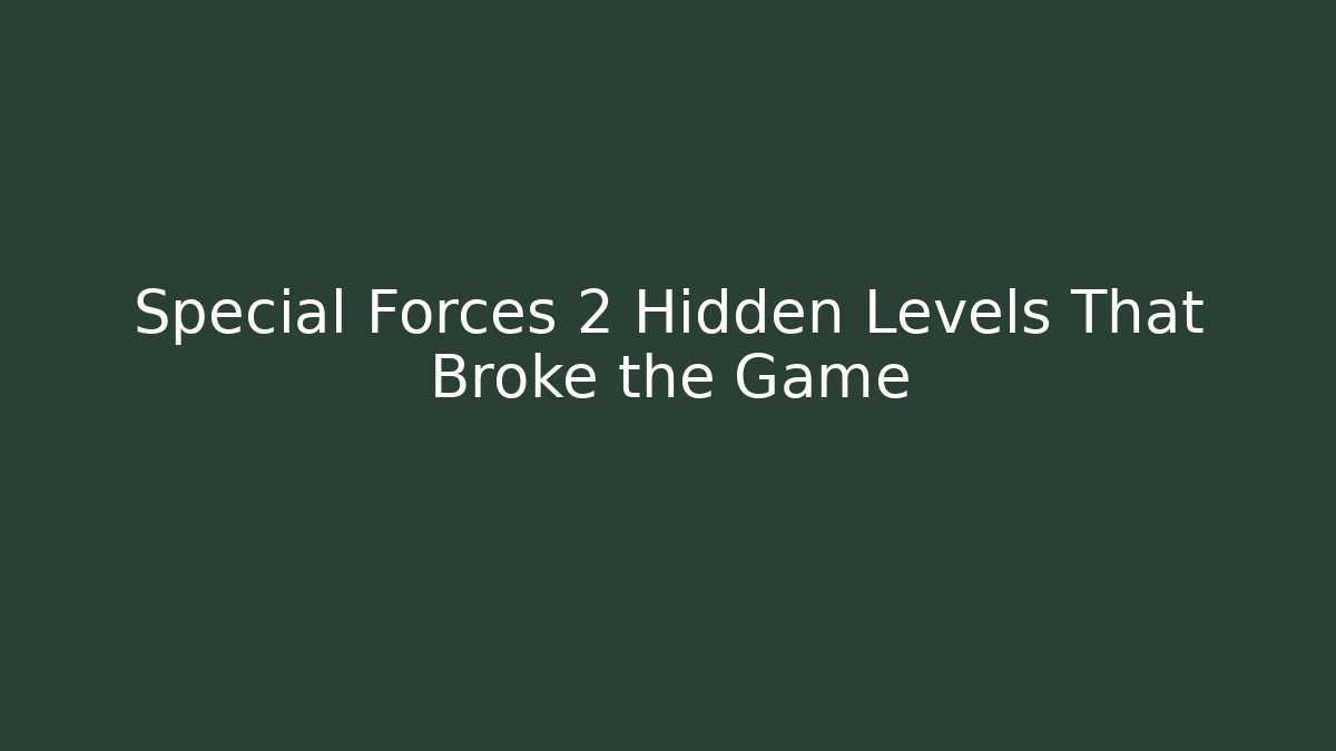 Special Forces 2 Hidden Levels That Broke the Game