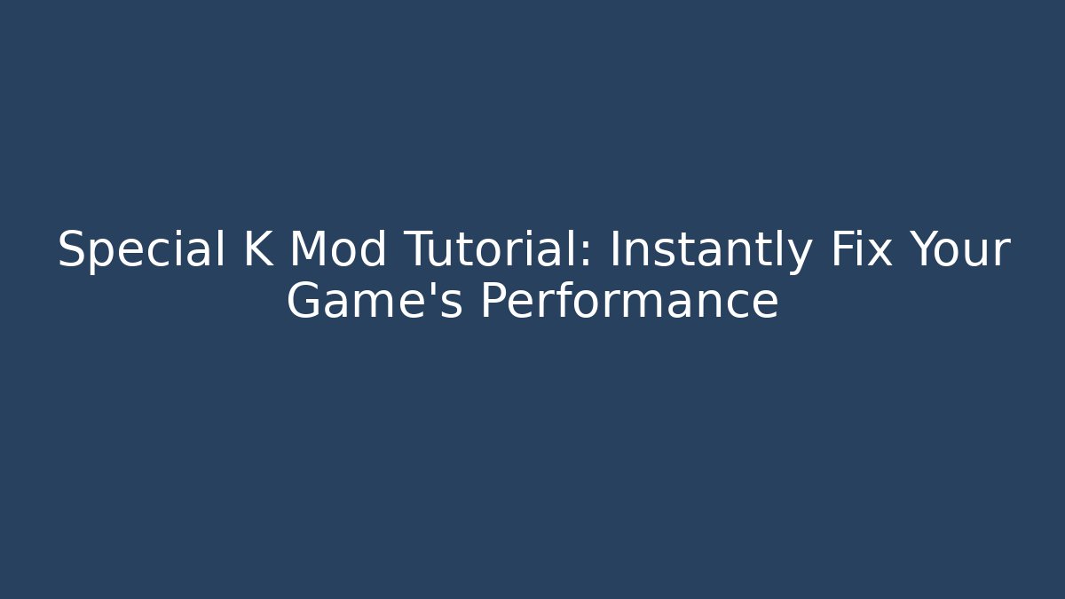 Special K Mod Tutorial: Instantly Fix Your Game’s Performance - Critter Realm
