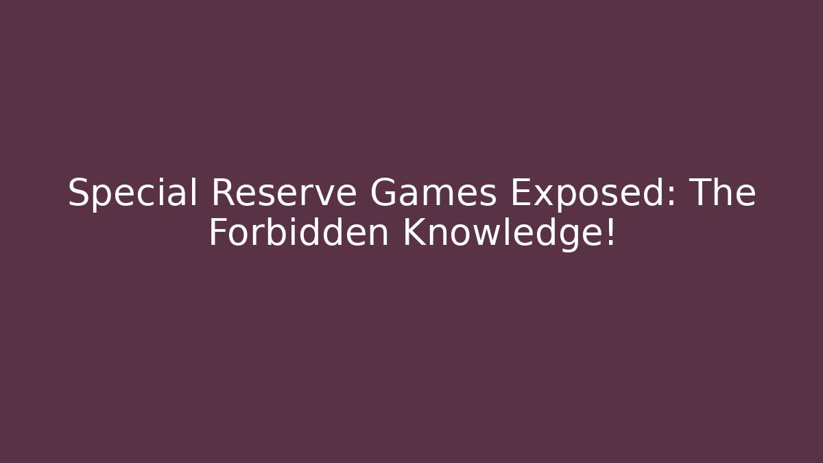 Special Reserve Games Exposed: The Forbidden Knowledge!