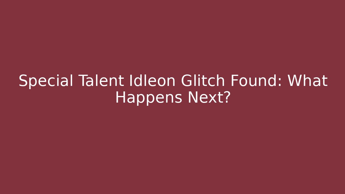 Special Talent Idleon Glitch Found: What Happens Next?