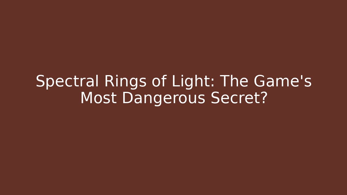 Spectral Rings of Light: The Game’s Most Dangerous Secret?