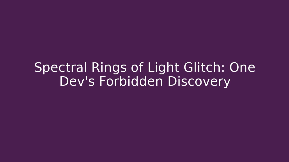 Spectral Rings of Light Glitch: One Dev’s Forbidden Discovery