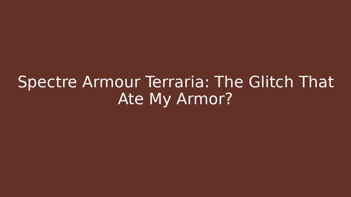 Spectre Armour Terraria: The Glitch That Ate My Armor?