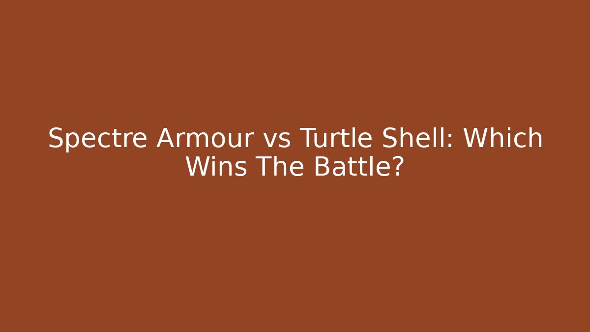 Spectre Armour vs Turtle Shell: Which Wins The Battle?