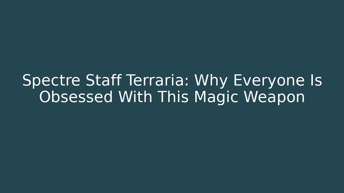 Spectre Staff Terraria: Why Everyone Is Obsessed With This Magic Weapon