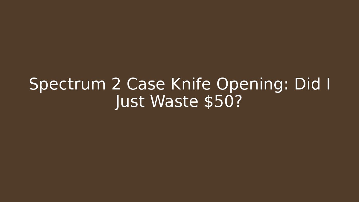 Spectrum 2 Case Knife Opening: Did I Just Waste $50?