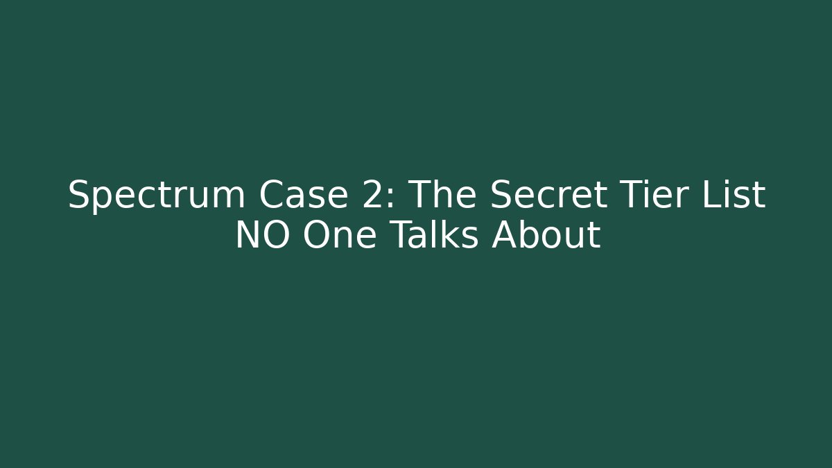 Spectrum Case 2: The Secret Tier List NO One Talks About