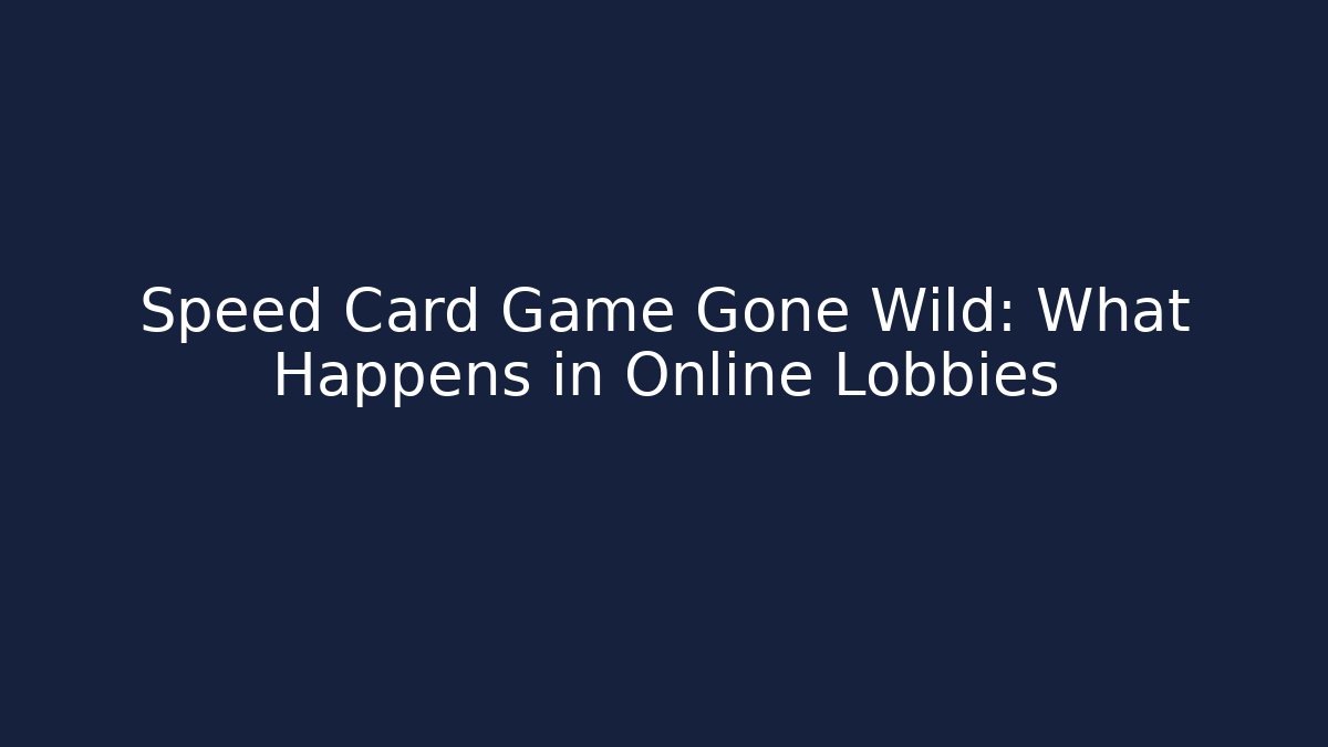 Speed Card Game Gone Wild: What Happens in Online Lobbies
