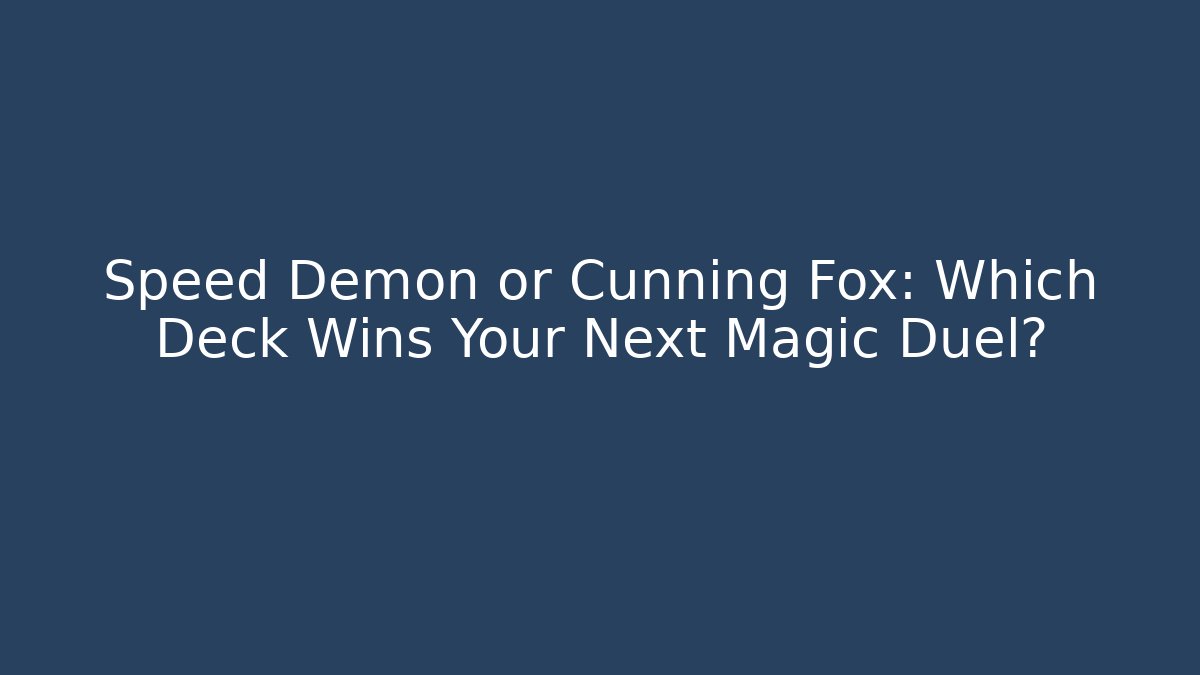 Speed Demon or Cunning Fox: Which Deck Wins Your Next Magic Duel?