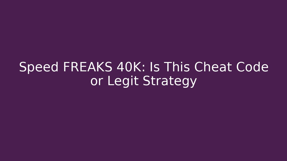 Speed FREAKS 40K: Is This Cheat Code or Legit Strategy