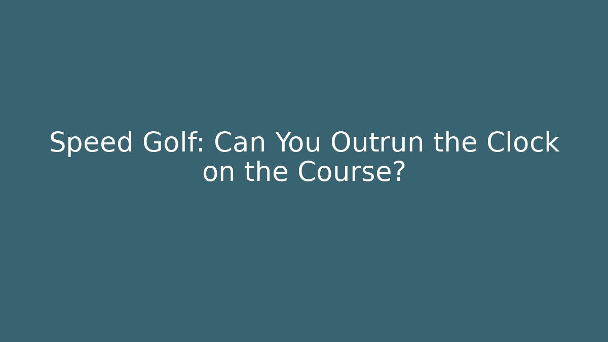 Speed Golf: Can You Outrun the Clock on the Course?