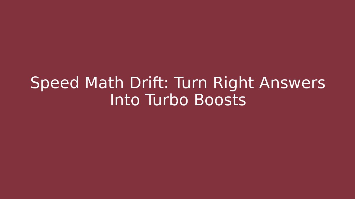 Speed Math Drift: Turn Right Answers Into Turbo Boosts