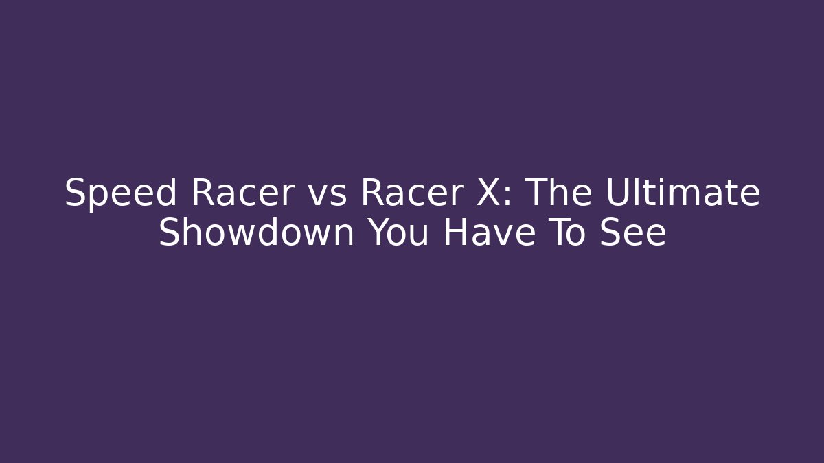 Speed Racer vs Racer X: The Ultimate Showdown You Have To See