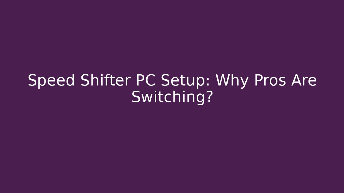 Speed Shifter PC Setup: Why Pros Are Switching? - Critter Realm