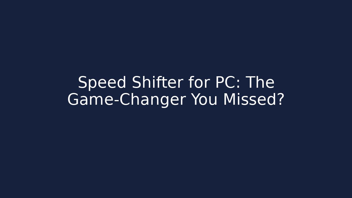 Speed Shifter for PC: The Game-Changer You Missed?