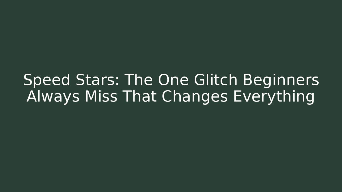 Speed Stars: The One Glitch Beginners Always Miss That Changes Everything