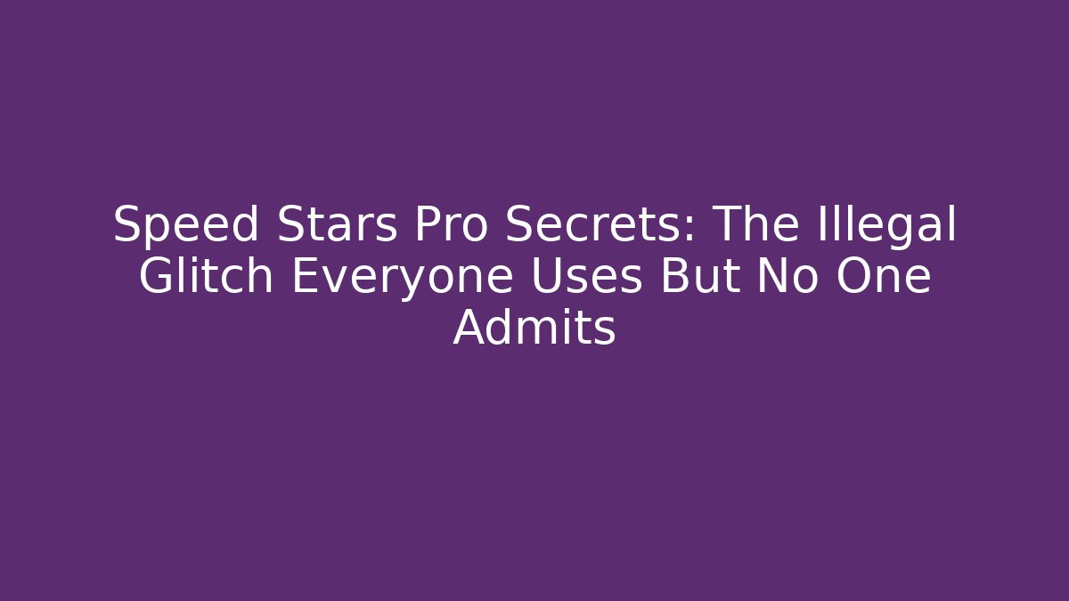 Speed Stars Pro Secrets: The Illegal Glitch Everyone Uses But No One Admits