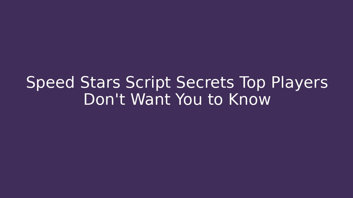Speed Stars Script Secrets Top Players Don't Want You to Know
