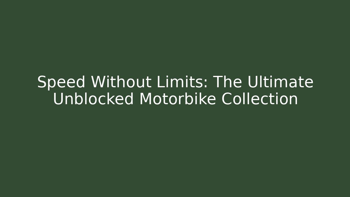 Speed Without Limits: The Ultimate Unblocked Motorbike Collection