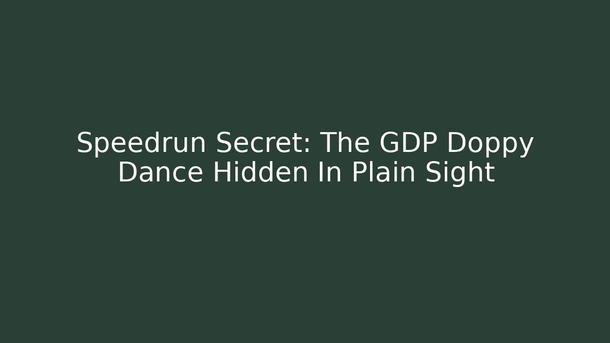 Speedrun Secret: The GDP Doppy Dance Hidden In Plain Sight
