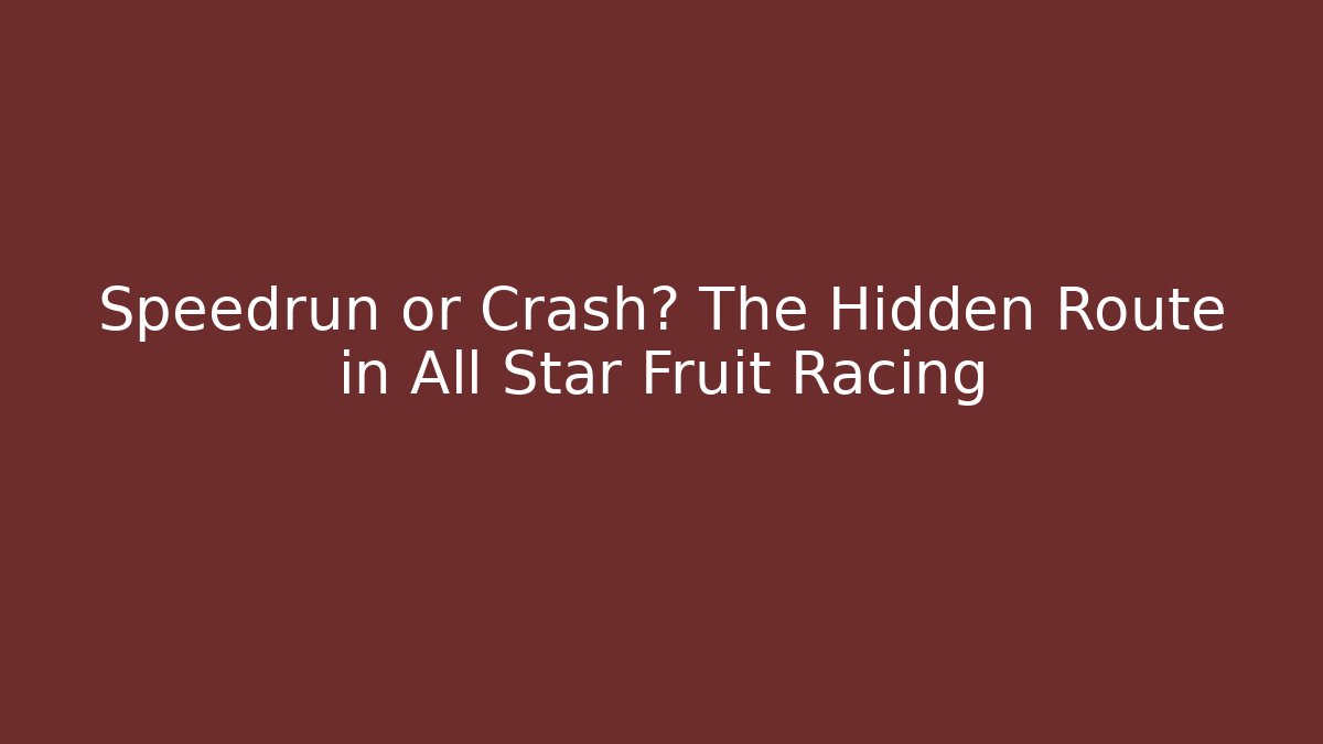 Speedrun or Crash? The Hidden Route in All Star Fruit Racing