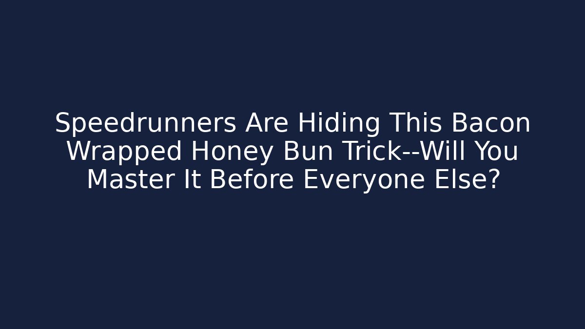 Speedrunners Are Hiding This Bacon Wrapped Honey Bun Trick—Will You Master It Before Everyone Else?
