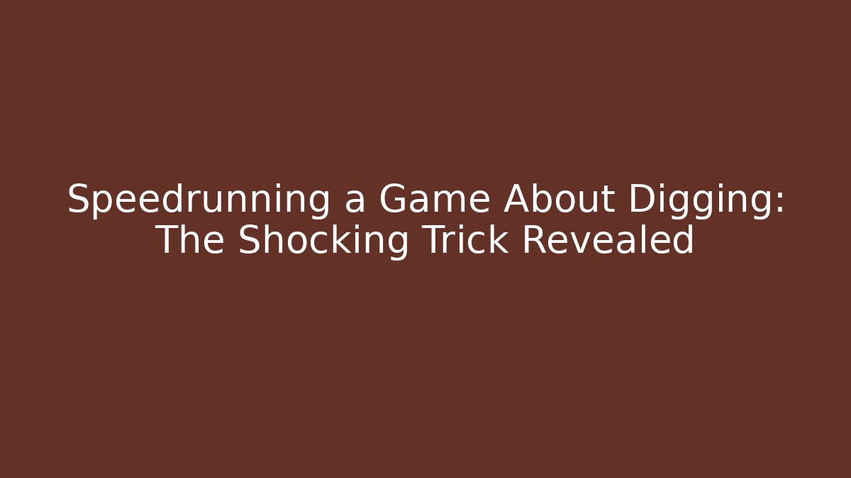 Speedrunning a Game About Digging: The Shocking Trick Revealed