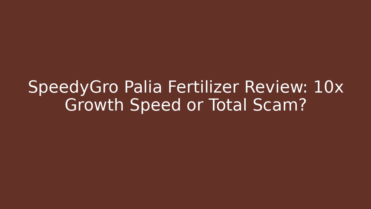 SpeedyGro Palia Fertilizer Review: 10x Growth Speed or Total Scam?