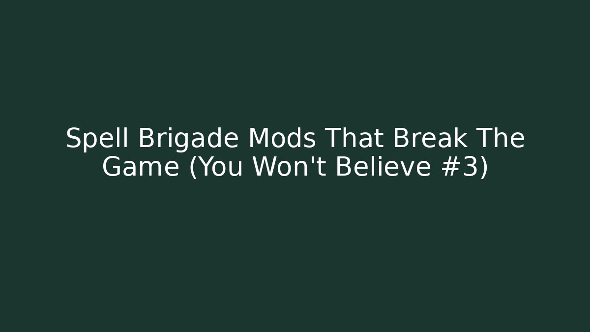 Spell Brigade Mods That Break The Game (You Won’t Believe #3)