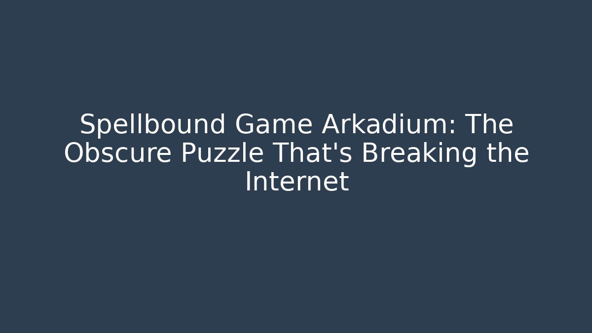 Spellbound Game Arkadium: The Obscure Puzzle That's Breaking the Internet - Critter Realm