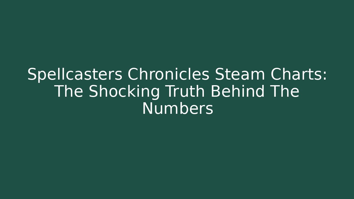 Spellcasters Chronicles Steam Charts: The Shocking Truth Behind The Numbers