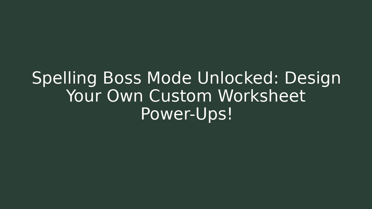 Spelling Boss Mode Unlocked: Design Your Own Custom Worksheet Power-Ups!