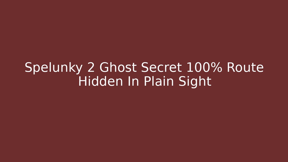Spelunky 2 Ghost Secret 100% Route Hidden In Plain Sight