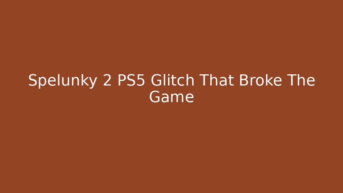 Spelunky 2 PS5 Glitch That Broke The Game