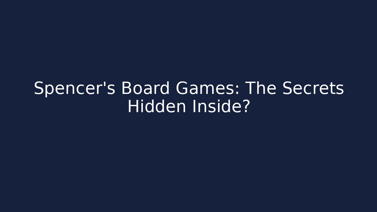 Spencer's Board Games: The Secrets Hidden Inside?